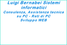 Luigi Bernabei Sistemi informatici Consulenza, Assistenza tecnica  su PC - Reti di PC Sviluppo WEB  bernabei.luigi@alice.it  -  www.webalice.it/bernabei.l/